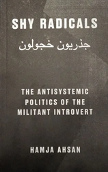 Hamja Ahsan, SHY RADICALS: THE ANTISYSTEMIC POLITICS OF THE MILITANT INTROVERT
